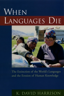 When Languages Die: The Extinction of the World's Languages and the Erosion of Human Knowledge - K. David Harrison