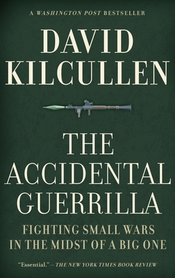 Accidental Guerrilla: Fighting Small Wars in the Midst of a Big One - David Kilcullen