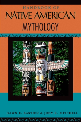 Handbook of Native American Mythology - Dawn E. Bastian