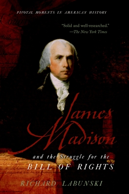 James Madison and the Struggle for the Bill of Rights - Richard Labunski