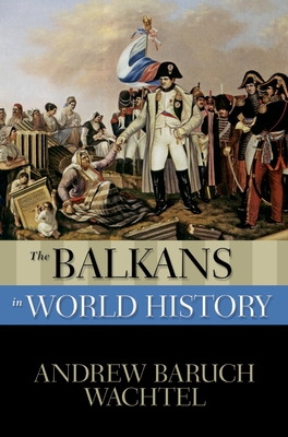 The Balkans in World History - Andrew Baruch Wachtel