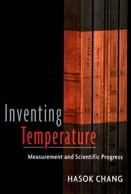 Inventing Temperature: Measurement and Scientific Progress - Hasok Chang