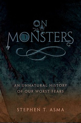 On Monsters: An Unnatural History of Our Worst Fears - Stephen T. Asma