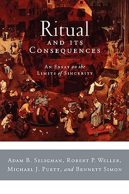 Ritual and Its Consequences: An Essay on the Limits of Sincerity - Adam B. Seligman