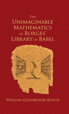 The Unimaginable Mathematics of Borges' Library of Babel - William Goldbloom Bloch