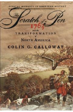 The Scratch of a Pen: 1763 and the Transformation of North America - Colin G. Calloway