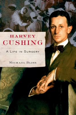 Harvey Cushing: A Life in Surgery - Michael Bliss