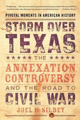 Storm Over Texas: The Annexation Controversy and the Road to Civil War - Joel H. Silbey