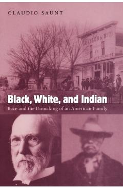 Coperta cărții 'Black, White, and Indian: Race and the Unmaking of an American Family - Claudio Saunt'