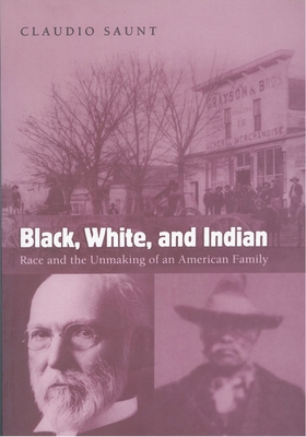 Black, White, and Indian: Race and the Unmaking of an American Family - Claudio Saunt