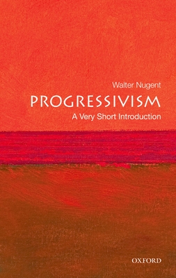 Progressivism: A Very Short Introduction - Walter Nugent