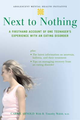 Next to Nothing: A Firsthand Account of One Teenager's Experience with an Eating Disorder - Carrie Arnold