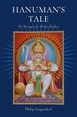 Hanuman's Tale: The Messages of a Divine Monkey - Philip Lutgendorf
