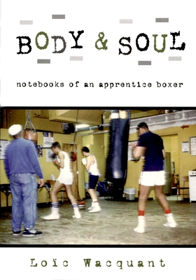 Body & Soul: Notebooks of an Apprentice Boxer - Loïc Wacquant