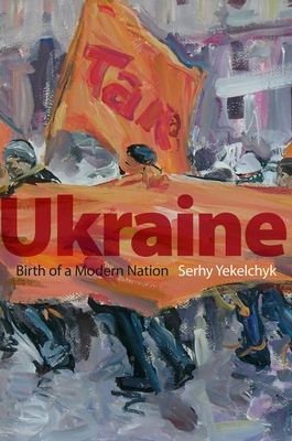 Ukraine: Birth of a Modern Nation - Serhy Yekelchyk