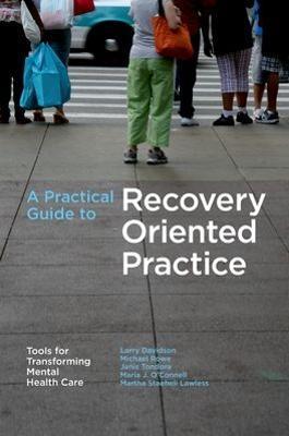 A Practical Guide to Recovery-Oriented Practice: Tools for Transforming Mental Health Care - Larry Davidson
