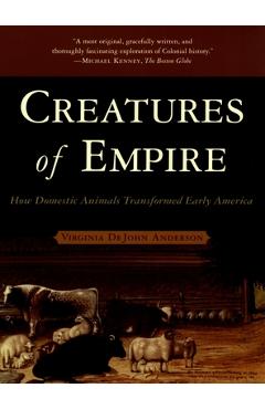 Coperta cărții 'Creatures of Empire: How Domestic Animals Transformed Early America - Virginia Dejohn Anderson'