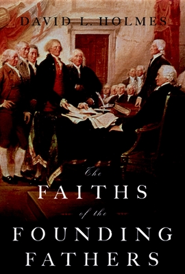 The Faiths of the Founding Fathers - David L. Holmes