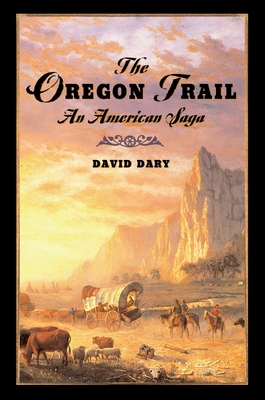 The Oregon Trail: An American Saga - David Dary