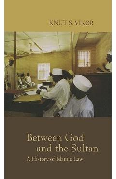 Coperta cărții 'Between God and the Sultan: A History of Islamic Law - Knut S. Vikør'
