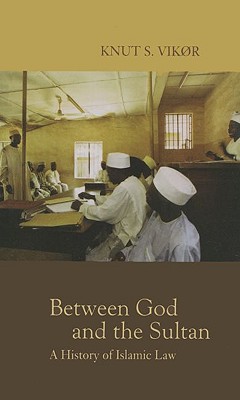 Between God and the Sultan: A History of Islamic Law - Knut S. Vikør