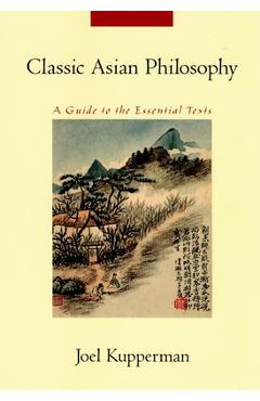 Poza produsului Classic Asian Philosophy: A Guide to the Essential Texts - Joel J. Kupperman