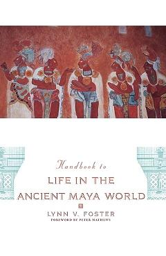 Poza produsului The Handbook to Life in the Ancient Maya World - Lynn V. Foster