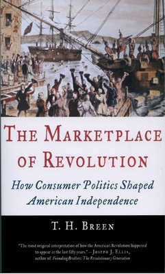 The Marketplace of Revolution: How Consumer Politics Shaped American Independence - T. H. Breen
