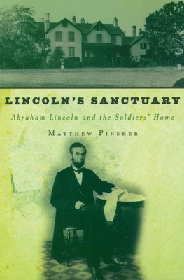 Lincoln's Sanctuary: Abraham Lincoln and the Soldiers' Home - Matthew Pinsker