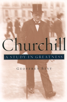 Churchill: A Study in Greatness - Geoffrey Best