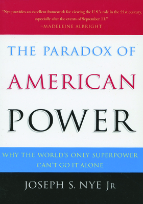 The Paradox of American Power: Why the World's Only Superpower Can't Go It Alone - Joseph S. Nye