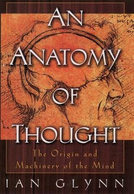 An Anatomy of Thought: The Origin and Machinery of the Mind - Ian Glynn