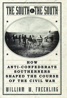 The South vs. The South: How Anti-Confederate Southerners Shaped the Course of the Civil War - William W. Freehling