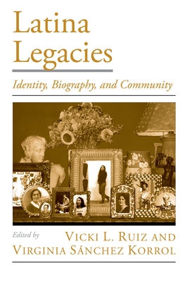 Latina Legacies: Identity, Biography, and Community - Vicki L. Ruiz
