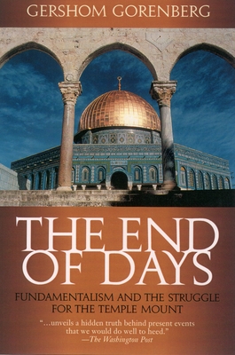 The End of Days: Fundamentalism and the Struggle for the Temple Mount - Gershom Gorenberg