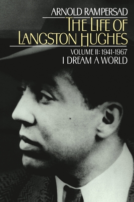The Life of Langston Hughes: Volume II: 1941-1967, I Dream a World - Arnold Rampersad