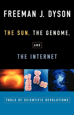 The Sun, the Genome, and the Internet: Tools of Scientific Revolutions - Freeman J. Dyson