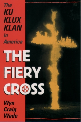The Fiery Cross: The Ku Klux Klan in America - Wyn Craig Wade