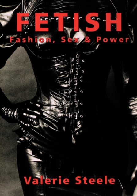 Fetish: Fashion, Sex & Power - Valerie Steele