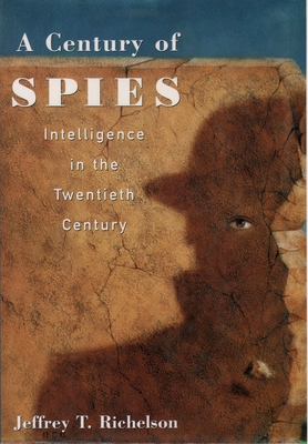 A Century of Spies: Intelligence in the Twentieth Century - Jeffery T. Richelson