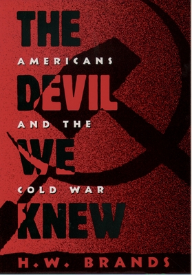 The Devil We Knew: Americans and the Cold War - H. W. Brands