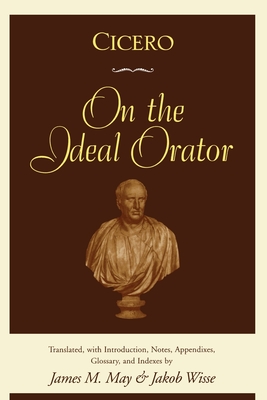 Cicero: On the Ideal Orator - James M. May