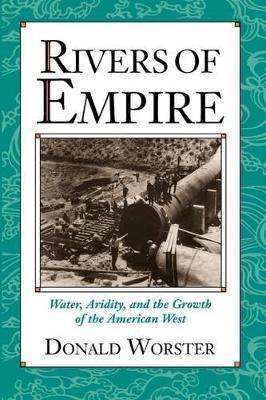 Rivers of Empire: Water, Aridity, and the Growth of the American West - Donald Worster