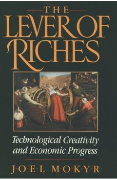The Lever of Riches: Technological Creativity and Economic Progress - Joel Mokyr