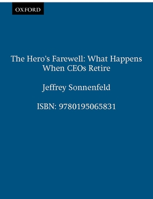 The Hero's Farewell: What Happens When CEO's Retire - Jeffrey Sonnenfeld