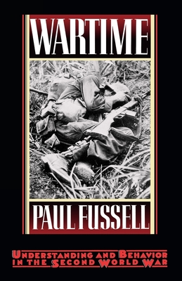 Wartime: Understanding and Behavior in the Second World War - Paul Fussell