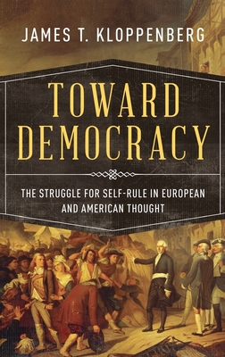 Toward Democracy: The Struggle for Self-Rule in European and American Thought - James T. Kloppenberg