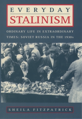 Everyday Stalinism: Ordinary Life in Extraordinary Times: Soviet Russia in the 1930s - Sheila Fitzpatrick