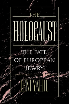 The Holocaust: The Fate of the European Jewry, 1932-1945 - Leni Yahil