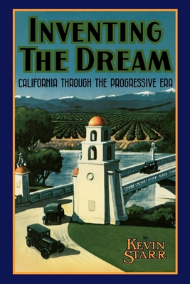 Inventing the Dream: California Through the Progressive Era - Kevin Starr